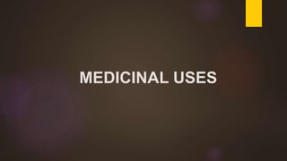 MEDICINAL USES
 
