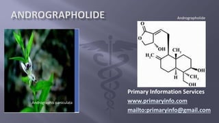 Primary Information Services
www.primaryinfo.com
mailto:primaryinfo@gmail.com
Andrographis paniculata
Andrographolide
 