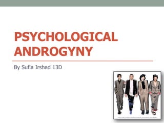 PSYCHOLOGICAL
ANDROGYNY
By Sufia Irshad 13D
 