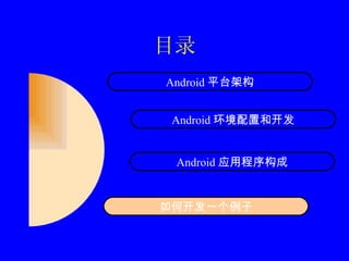 目录 Android 环境配置和开发 Android 平台架构 Android 应用程序构成 如何开发一个例子 