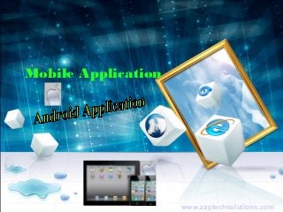 Mobile Application




                     www.zaptechsolutions.com
 