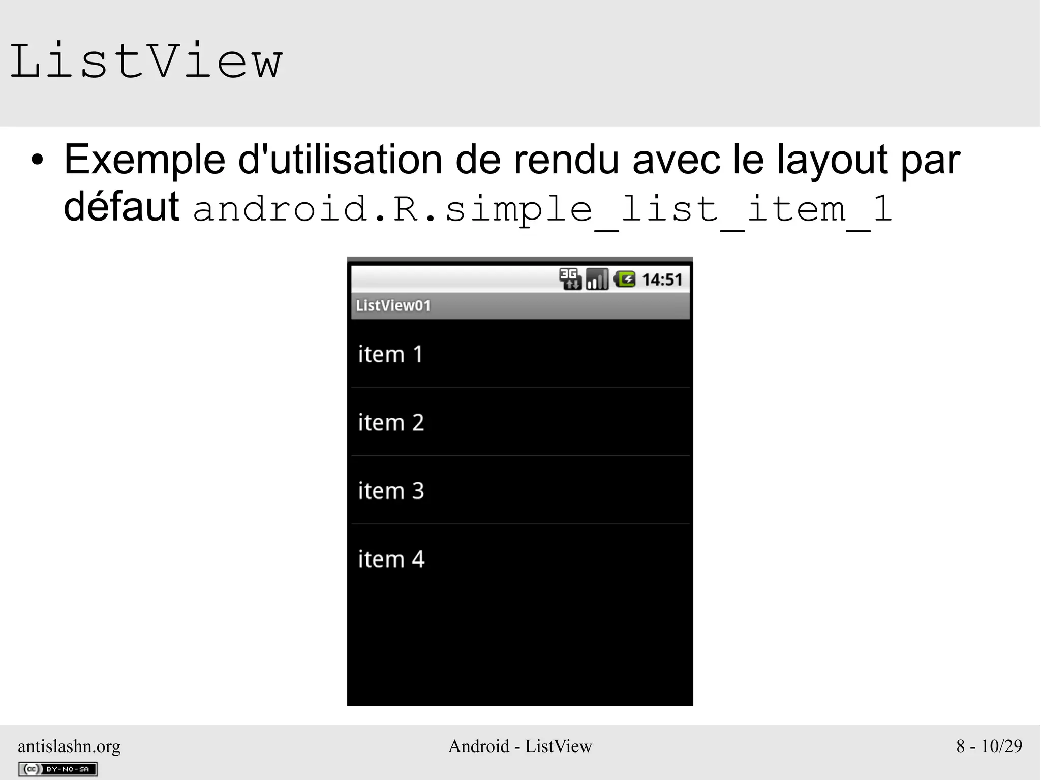 antislashn.org Android - ListView 8 - 10/29
ListView
● Exemple d'utilisation de rendu avec le layout par
défaut android.R.simple_list_item_1
 
