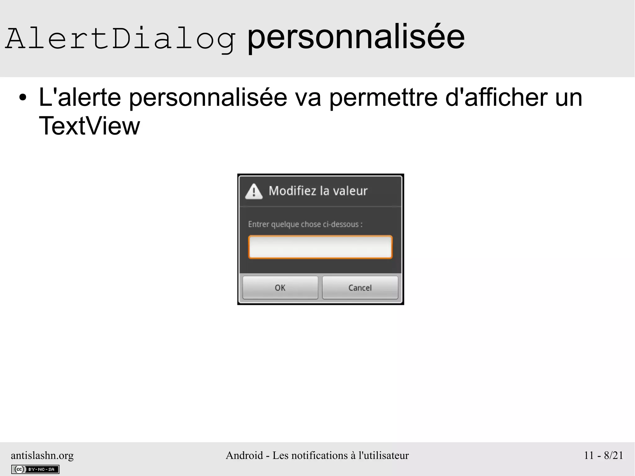 antislashn.org Android - Les notifications à l'utilisateur 11 - 8/21
AlertDialog personnalisée
● L'alerte personnalisée va permettre d'afficher un
TextView
 