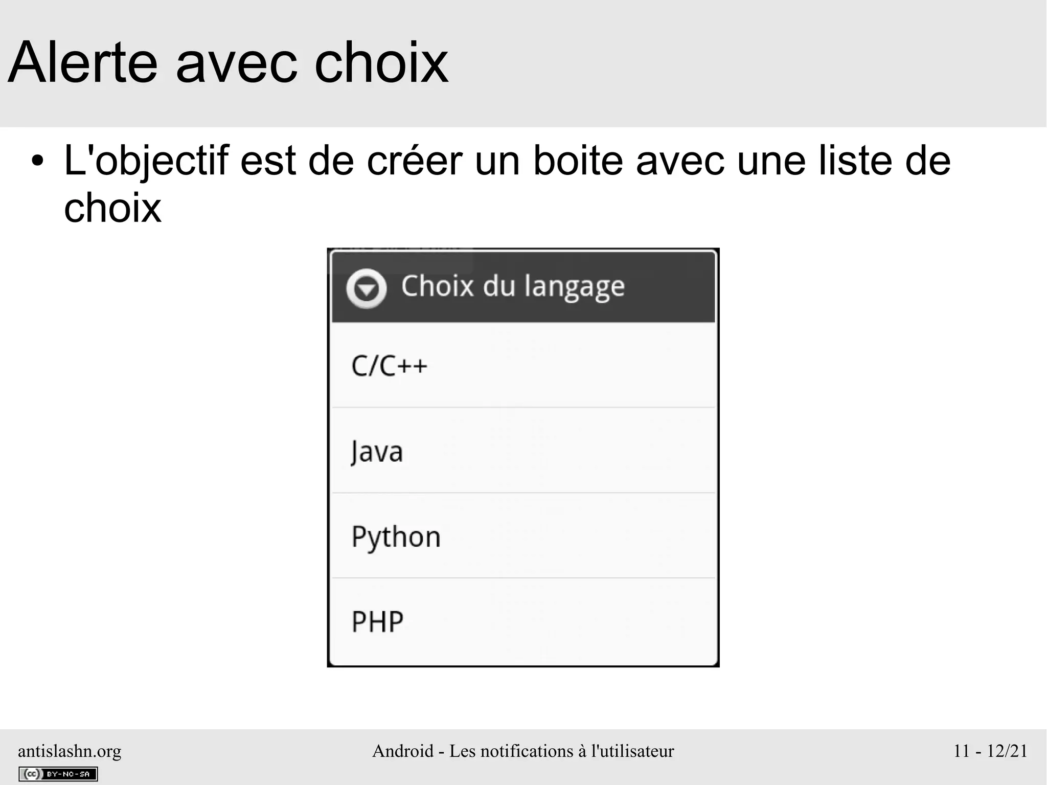 antislashn.org Android - Les notifications à l'utilisateur 11 - 12/21
Alerte avec choix
● L'objectif est de créer un boite avec une liste de
choix
 