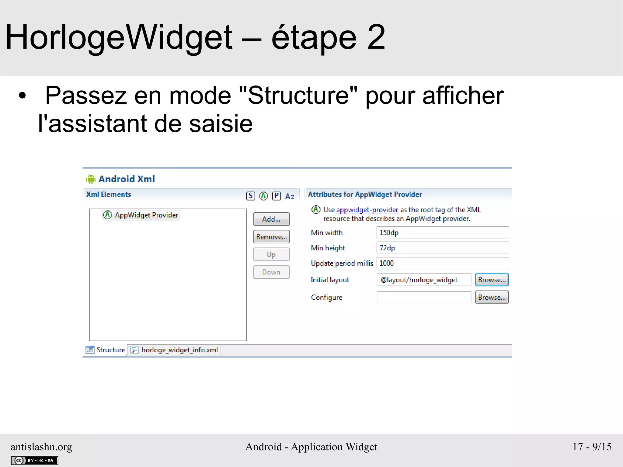 antislashn.org Android - Application Widget 17 - 9/15
HorlogeWidget – étape 2
● Passez en mode "Structure" pour afficher
l'assistant de saisie
 