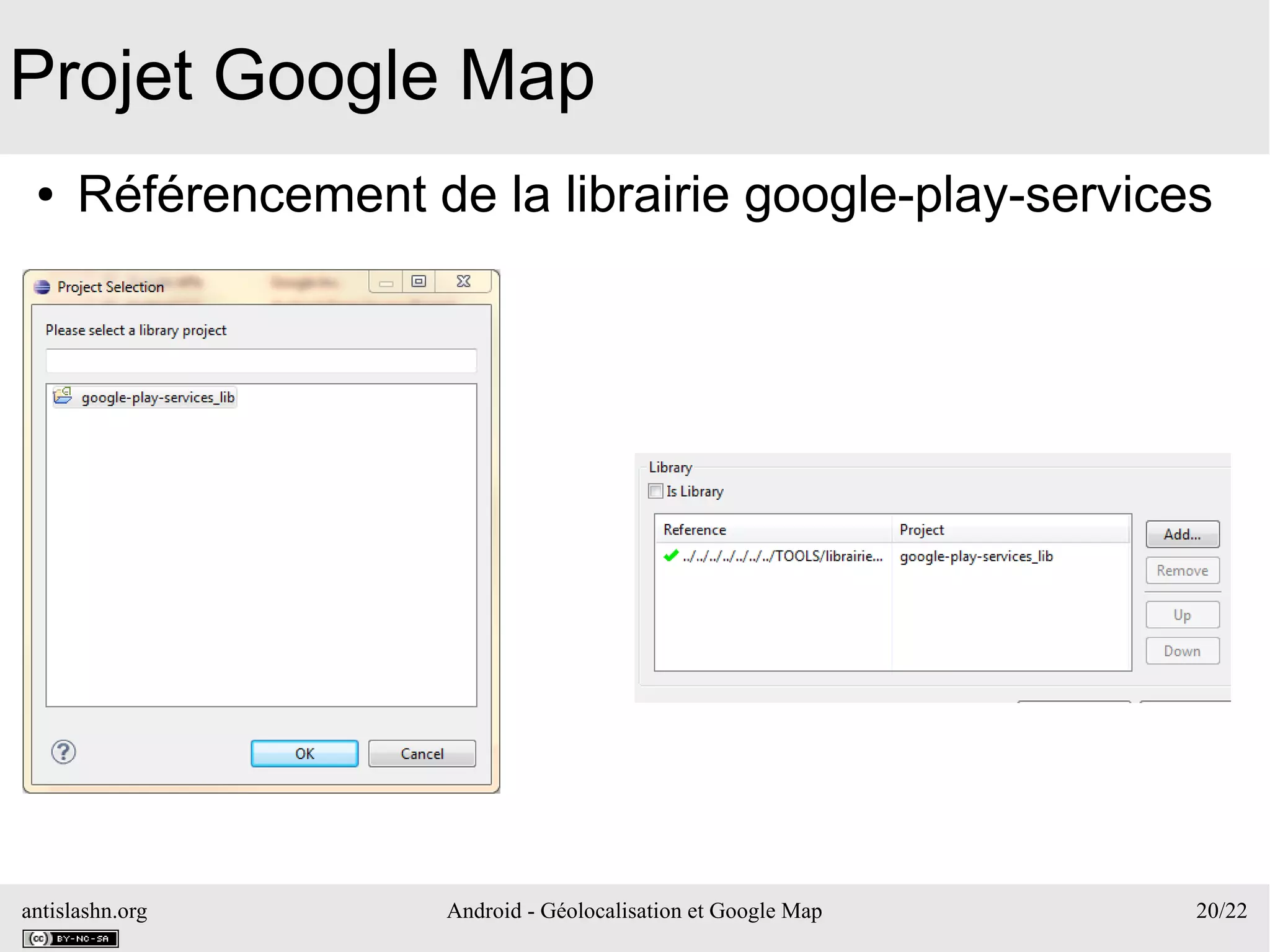 antislashn.org Android - Géolocalisation et Google Map 20/22
Projet Google Map
● Référencement de la librairie google-play-services
 