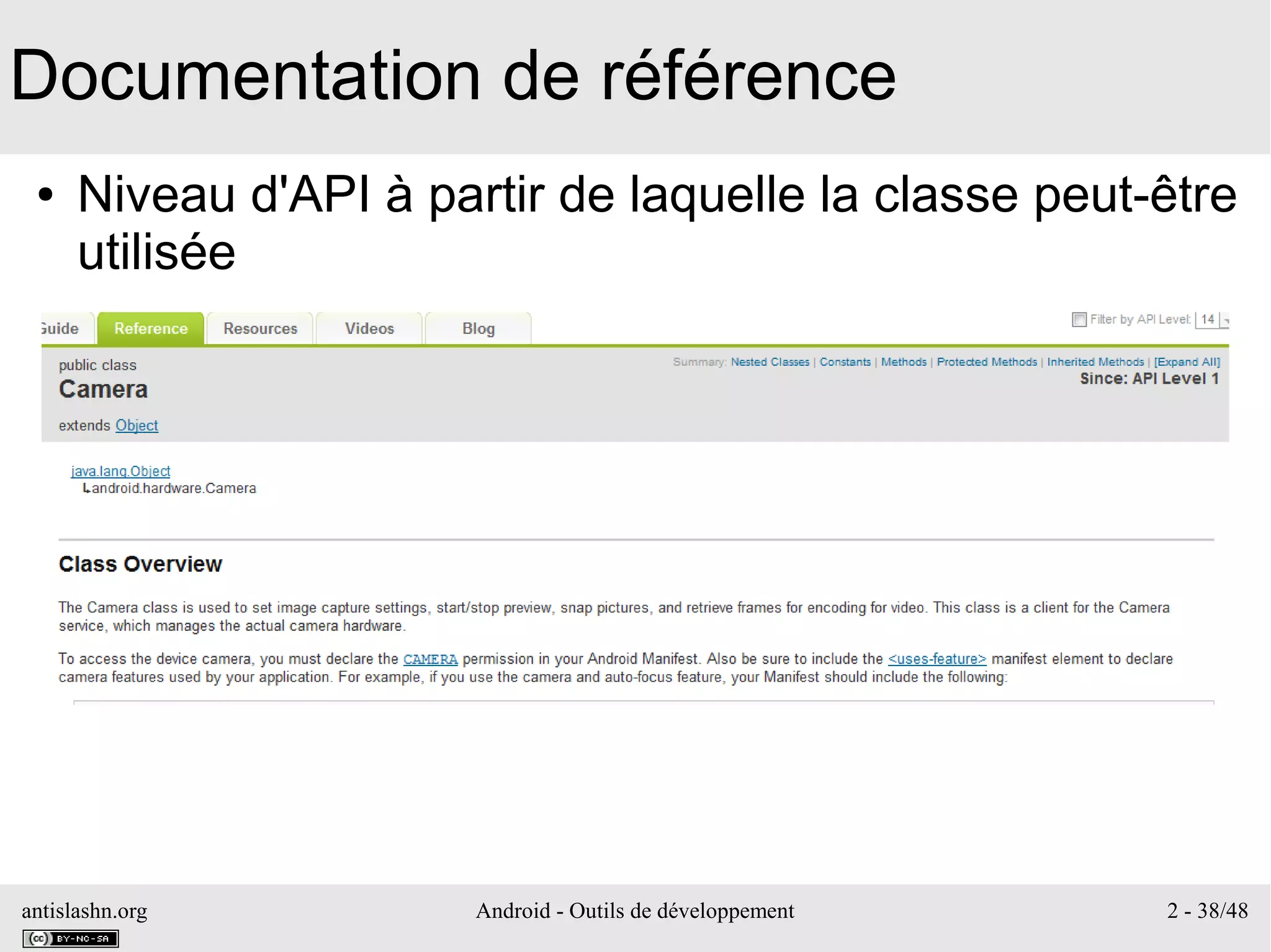 antislashn.org Android - Outils de développement 2 - 38/48
Documentation de référence
● Niveau d'API à partir de laquelle la classe peut-être
utilisée
 