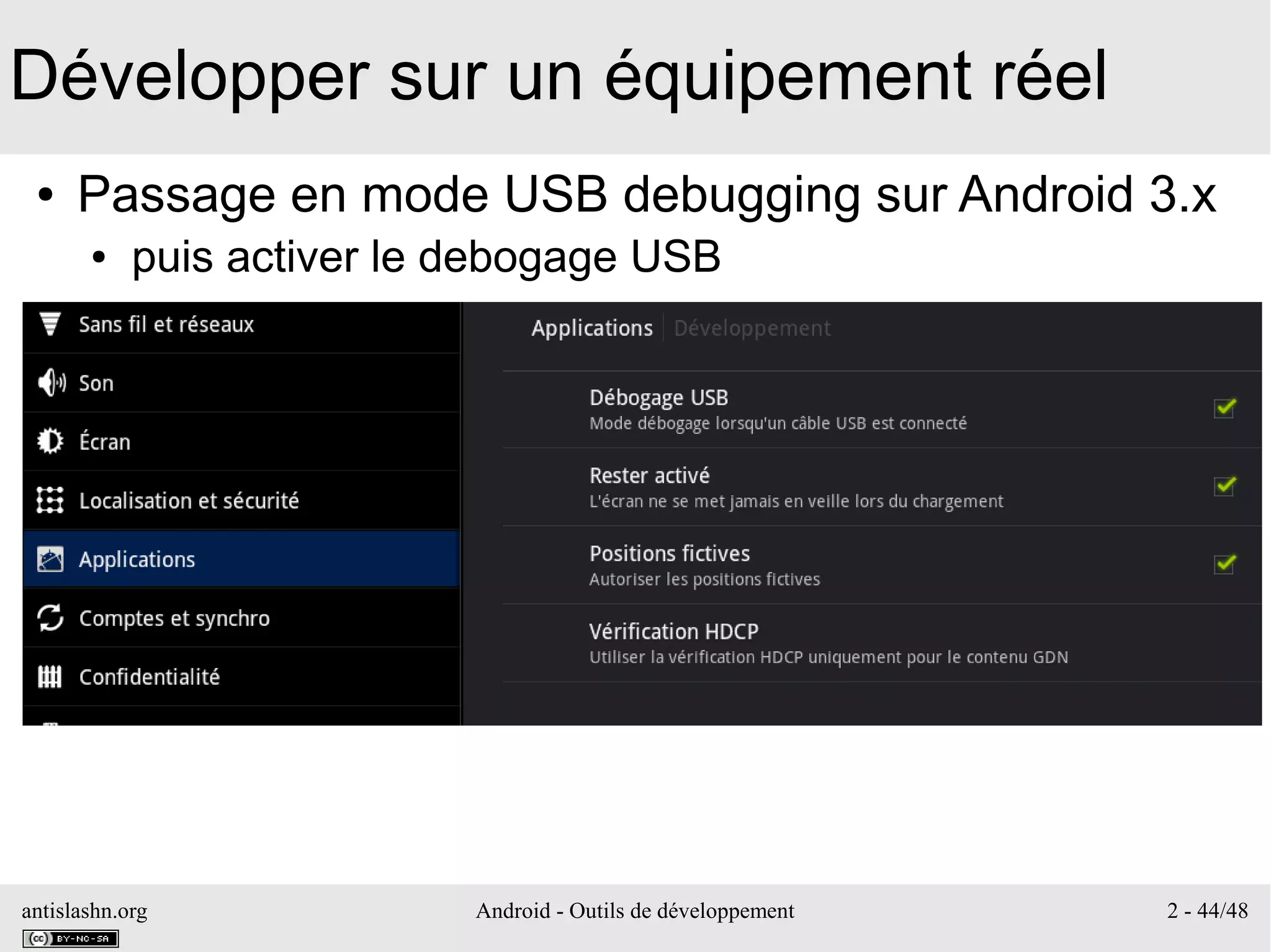 antislashn.org Android - Outils de développement 2 - 44/48
Développer sur un équipement réel
● Passage en mode USB debugging sur Android 3.x
● puis activer le debogage USB
 