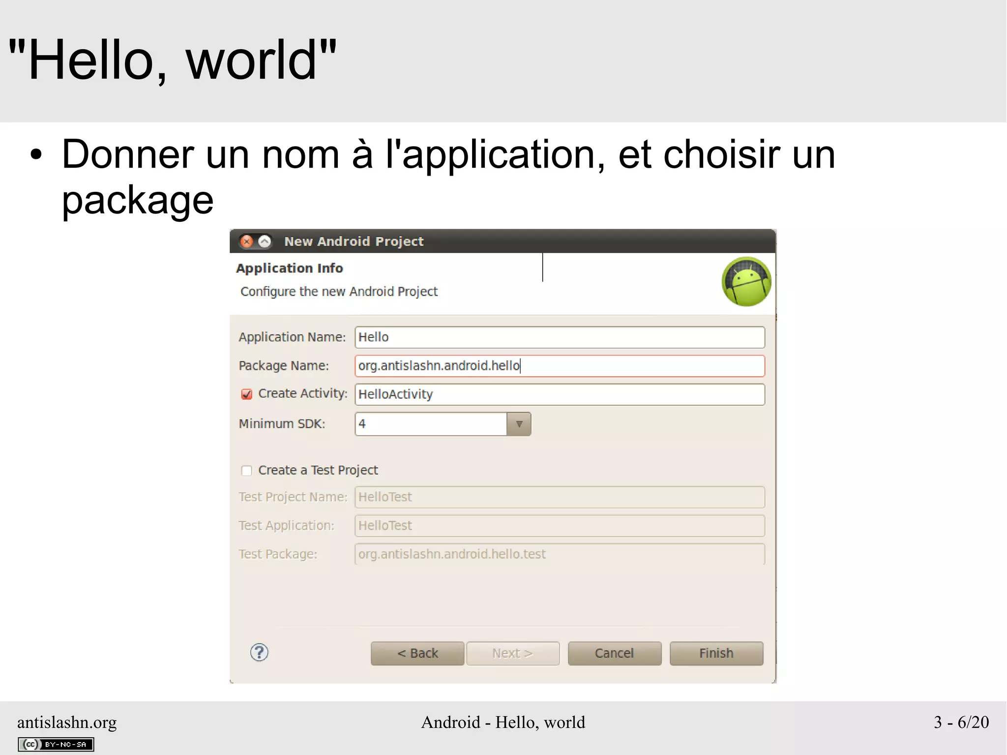 antislashn.org Android - Hello, world 3 - 6/20
"Hello, world"
● Donner un nom à l'application, et choisir un
package
 