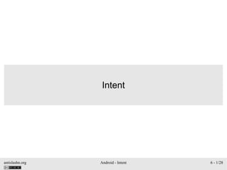 antislashn.org Android - Intent 6 - 1/28
Intent
 