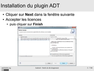 antislashn.org Android - Outils de développement 2 - 7/48
Installation du plugin ADT
● Cliquer sur Next dans la fenêtre suivante
● Accepter les licences
● puis cliquer sur Finish
 