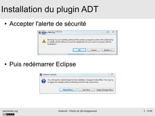 antislashn.org Android - Outils de développement 2 - 8/48
Installation du plugin ADT
● Accepter l'alerte de sécurité
● Puis redémarrer Eclipse
 