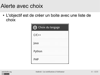 antislashn.org Android - Les notifications à l'utilisateur 11 - 12/21
Alerte avec choix
● L'objectif est de créer un boite avec une liste de
choix
 