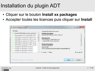 antislashn.org Android - Outils de développement 2 - 11/48
Installation du plugin ADT
● Cliquer sur le bouton Install xx packages
● Accepter toutes les licences puis cliquer sur Install
 