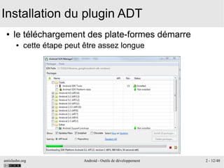 antislashn.org Android - Outils de développement 2 - 12/48
Installation du plugin ADT
● le téléchargement des plate-formes démarre
● cette étape peut être assez longue
 