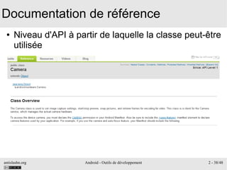 antislashn.org Android - Outils de développement 2 - 38/48
Documentation de référence
● Niveau d'API à partir de laquelle la classe peut-être
utilisée
 