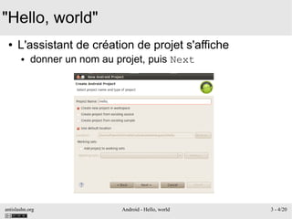 antislashn.org Android - Hello, world 3 - 4/20
"Hello, world"
● L'assistant de création de projet s'affiche
● donner un nom au projet, puis Next
 