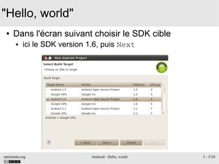 antislashn.org Android - Hello, world 3 - 5/20
"Hello, world"
● Dans l'écran suivant choisir le SDK cible
● ici le SDK version 1.6, puis Next
 