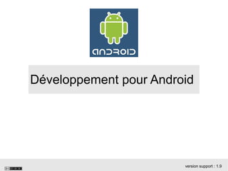 Développement pour Android
version support : 1.9
 