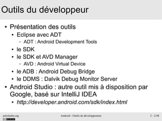 antislashn.org Android - Outils de développement 2 - 2/48
Outils du développeur
● Présentation des outils
● Eclipse avec A...