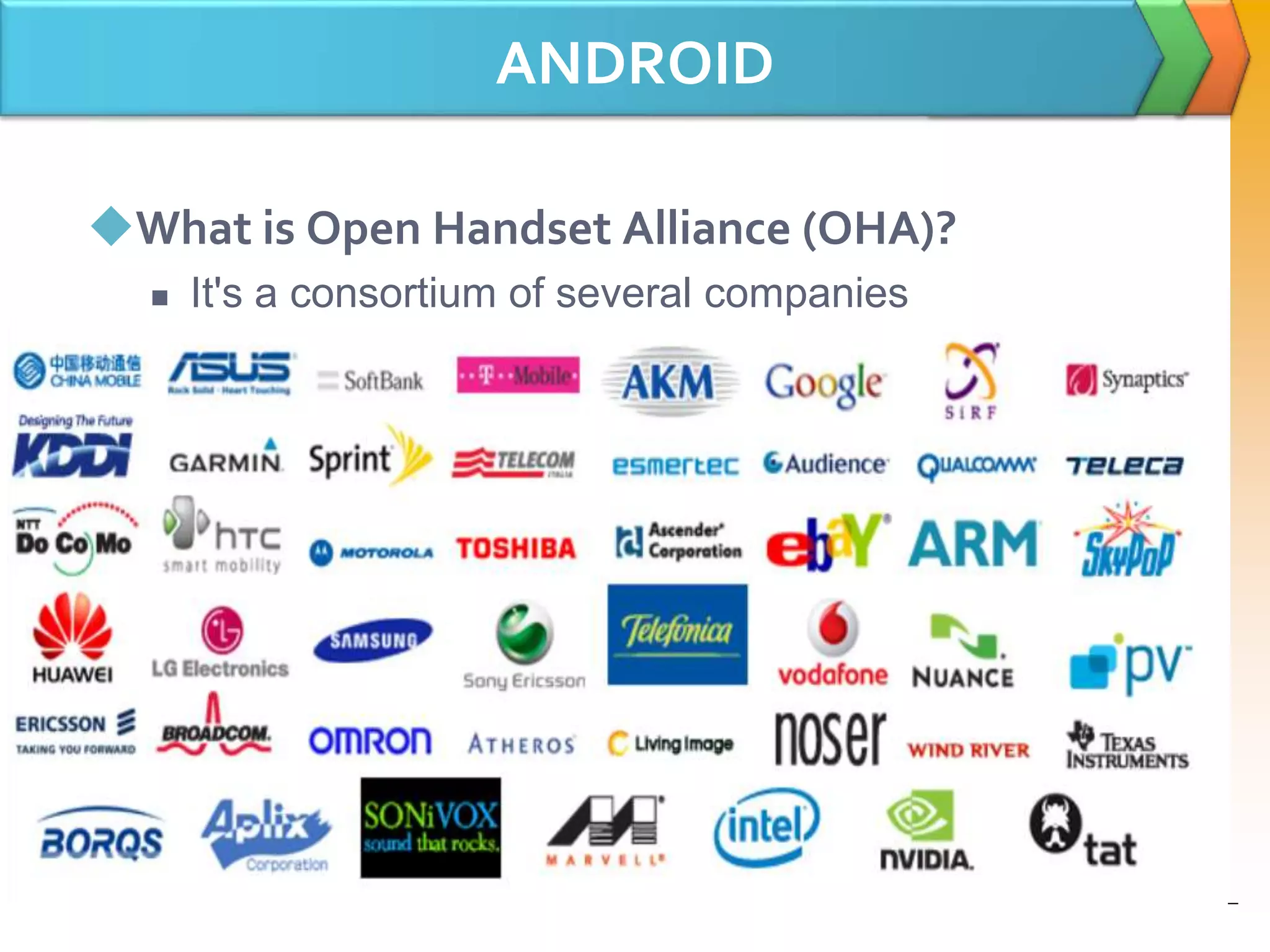ANDROID
What is Open Handset Alliance (OHA)?
 It's a consortium of several companies
 