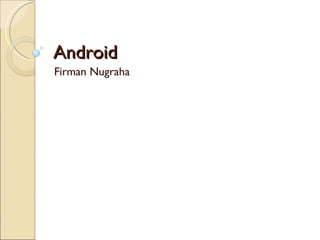 Android Firman Nugraha 