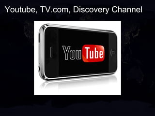 Youtube, TV.com, Discovery Channel
 