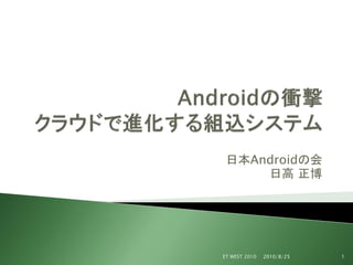 日本Androidの会
     日高 正博




ET WEST 2010   2010/8/25   1
 