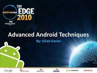 Advanced Android Techniques By: GiladGaron 