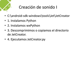 Creación de sonido II5. Usamos importar (zip) para importar un proyecto en el directorio de ejemplo.Directorio de ejemplos: C:\android-sdk-windows\tools\Jet\demo_content