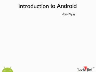 Introduction to Android -Ravi Vyas 
