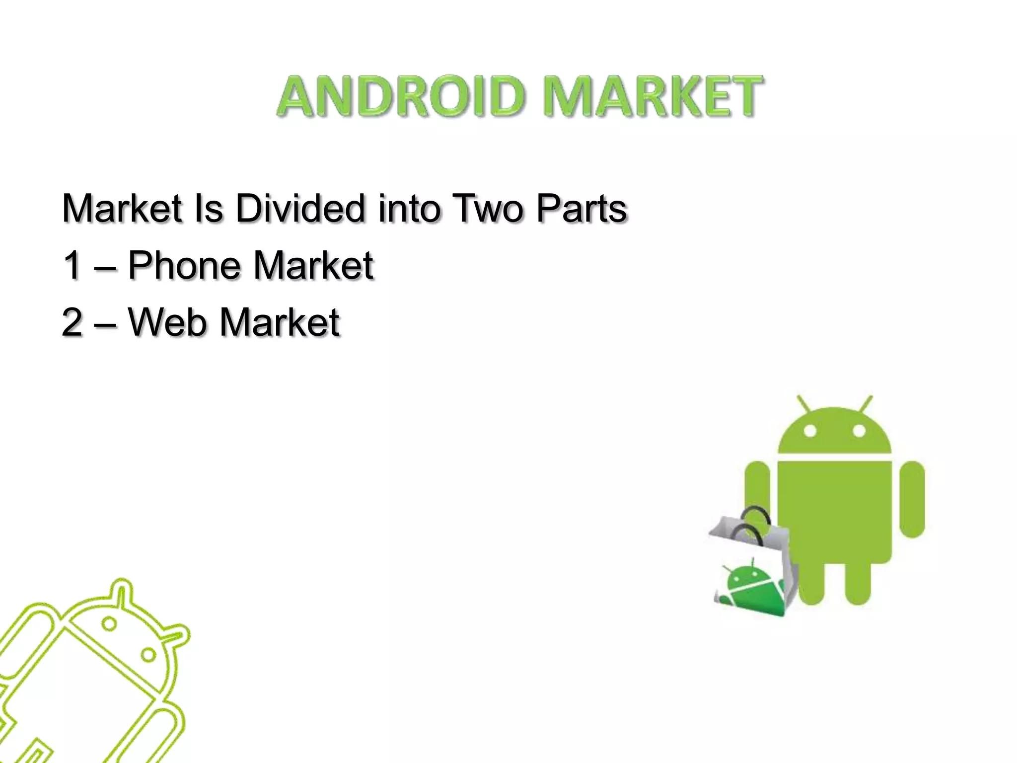 Android Market	Market Is Divided into Two Parts 1 – Phone Market2 – Web Market