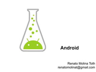 Android Renato Molina Tothrenatomolinat@gmail.com 