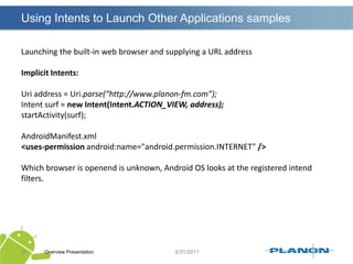 What are the main components of a Android applicationPart I, todayShort introduction in EclipseAndroidManifest.xmlActivityIntentsApplication resourcesLayoutsLocalizationPart II, next timeApplication preferencesApp WidgetsServicesbroadcast receiverscontent providersOverview Presentation23