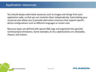The LAUNCHER category says that this entry point should be listed in the application launcher.Registering via Intentfilter sample IIOverview Presentation29
