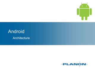 Android 	Architecture 