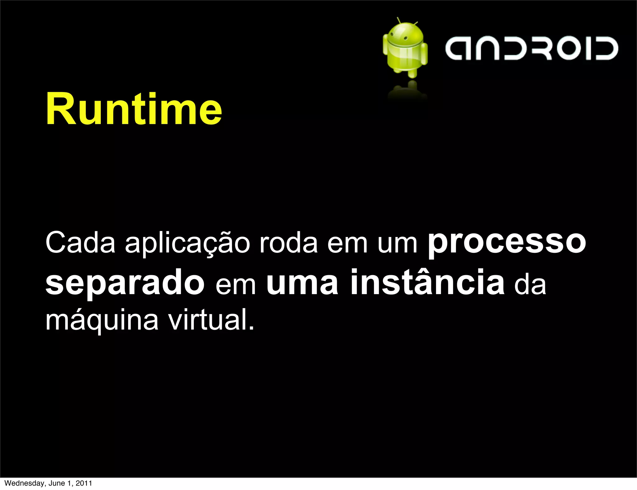 Runtime

          Cada aplicação roda em um processo
          separado em uma instância da
          máquina virtual.




Wednesday, June 1, 2011
 