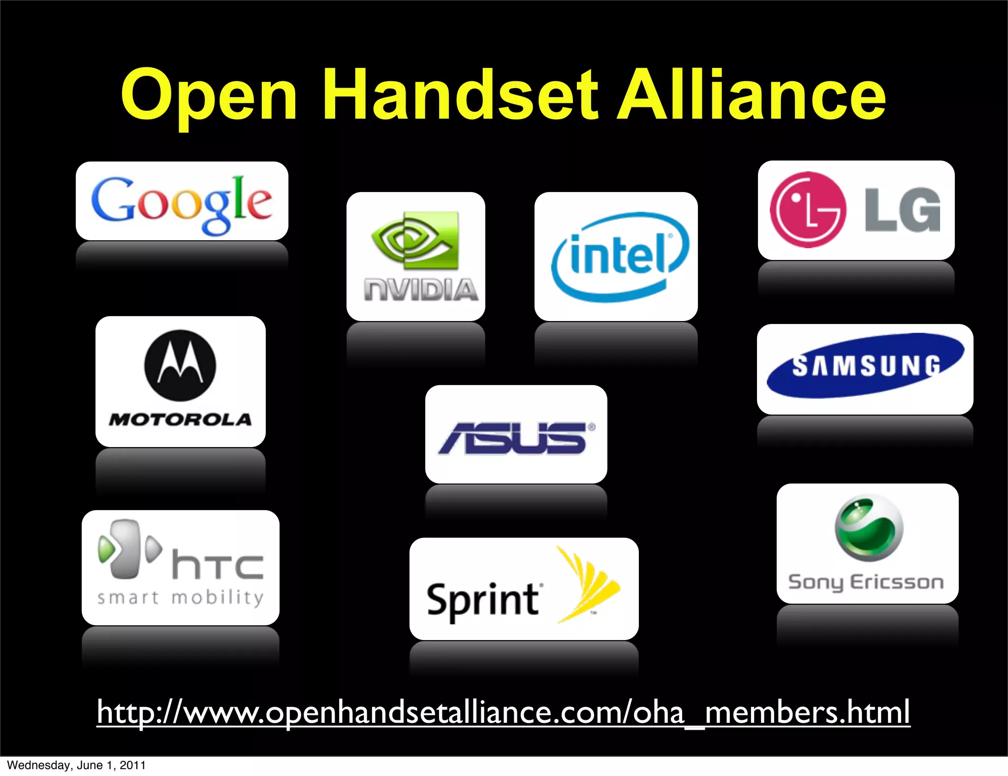 Open Handset Alliance




              http://www.openhandsetalliance.com/oha_members.html
Wednesday, June 1, 2011
 