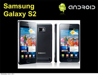 Samsung
    Galaxy S2




Wednesday, June 1, 2011
 