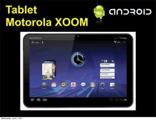 Tablet
    Motorola XOOM




Wednesday, June 1, 2011
 