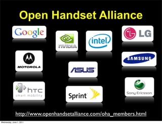 Open Handset Alliance




              http://www.openhandsetalliance.com/oha_members.html
Wednesday, June 1, 2011
 