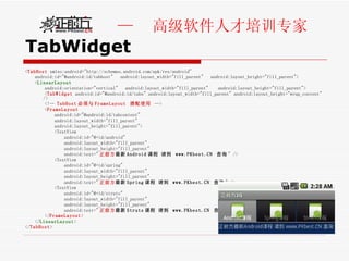 TabWidget < TabHost  xmlns:android="http://schemas.android.com/apk/res/android" android:id="@android:id/tabhost"  android:layout_width="fill_parent"  android:layout_height="fill_parent"> < LinearLayout android:orientation="vertical"  android:layout_width="fill_parent"  android:layout_height="fill_parent"> < TabWidget  android:id="@android:id/tabs" android:layout_width="fill_parent" android:layout_height="wrap_content" /> <!--  TabHost 必须与 FrameLayout  搭配使用   -->  < FrameLayout android:id="@android:id/tabcontent" android:layout_width="fill_parent" android:layout_height="fill_parent">  <TextView  android:id="@+id/android" android:layout_width="fill_parent" android:layout_height="fill_parent"  android:text=" 正前方 最新 Android 课程 请到  www.PKbest.CN  查询 " /> <TextView  android:id="@+id/spring" android:layout_width="fill_parent" android:layout_height="fill_parent"  android:text=" 正前方 最新 Spring 课程 请到  www.PKbest.CN  查询 " /> <TextView  android:id="@+id/struts" android:layout_width="fill_parent" android:layout_height="fill_parent"  android:text=" 正前方 最新 Struts 课程 请到  www.PKbest.CN  查询 " />  </ FrameLayout >  </ LinearLayout > </ TabHost > 