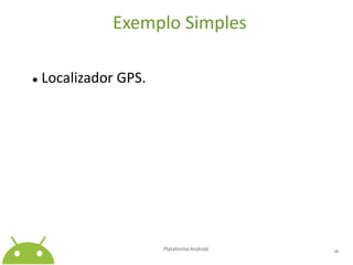 Exemplo Simples●Localizador GPS.Plataforma Android 18