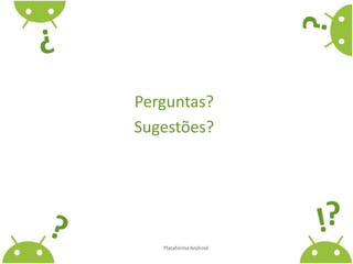 ??Perguntas? Sugestões??!?Plataforma Android 18