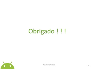 Obrigado ! ! !Plataforma Android 19