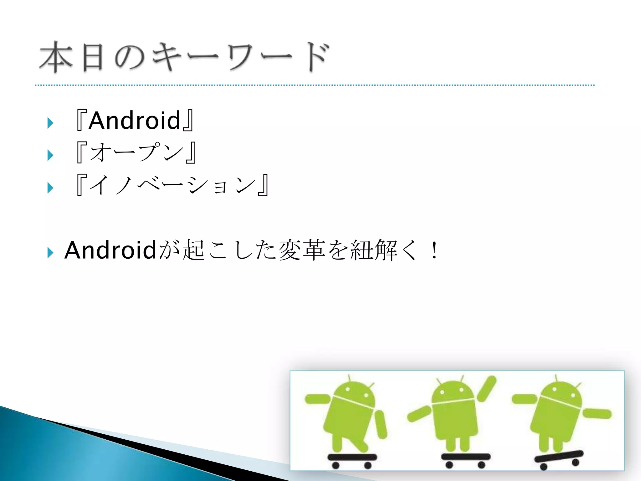    『Android』
   『オープン』
   『イノベーション』

   Androidが起こした変革を紐解く！
 