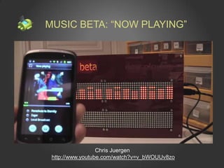 MUSIC BETA: “NOW PLAYING”




                  Chris Juergen
 http://www.youtube.com/watch?v=v_bWOUUv8zo
 