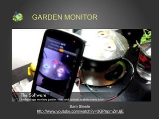GARDEN MONITOR




                   Sam Steele
 http://www.youtube.com/watch?v=3GPnpmZnUjE
 