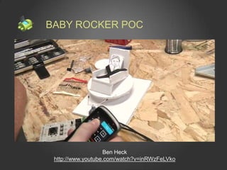 BABY ROCKER POC




                   Ben Heck
 http://www.youtube.com/watch?v=inRWzFeLVko
 