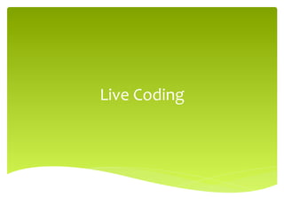 Live	
  Coding	
  
 